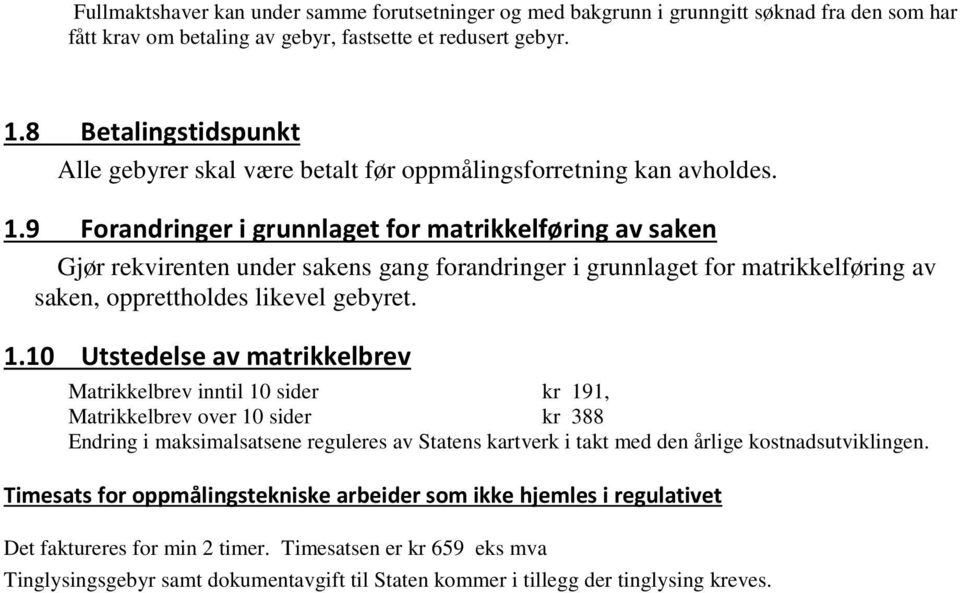 9 Forandringer i grunnlaget for matrikkelføring av saken Gjør rekvirenten under sakens gang forandringer i grunnlaget for matrikkelføring av saken, opprettholdes likevel gebyret. 1.