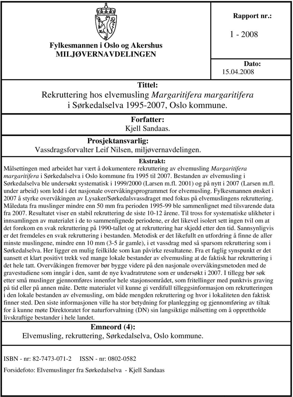 Ekstrakt: Målsettingen med arbeidet har vært å dokumentere rekruttering av elvemusling Margaritifera margaritifera i Sørkedalselva i Oslo kommune fra 1995 til 2007.