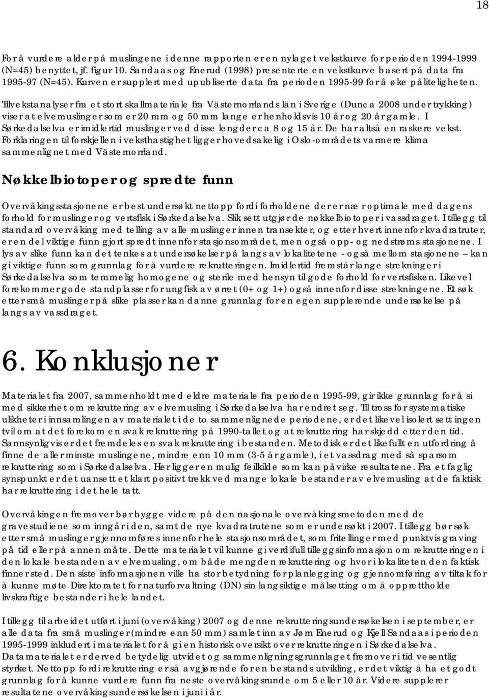 Tilvekstanalyser fra et stort skallmateriale fra Västernorrlands län i Sverige (Dunca 2008 under trykking) viser at elvemuslinger som er 20 mm og 50 mm lange er henholdsvis 10 år og 20 år gamle.