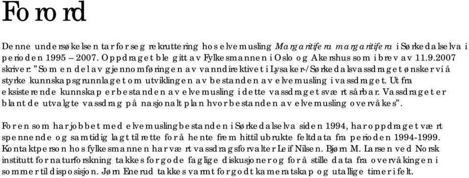 2007 skriver: Som en del av gjennomføringen av vanndirektivet i Lysaker-/Sørkedalsvassdraget ønsker vi å styrke kunnskapsgrunnlaget om utviklingen av bestanden av elvemusling i vassdraget.