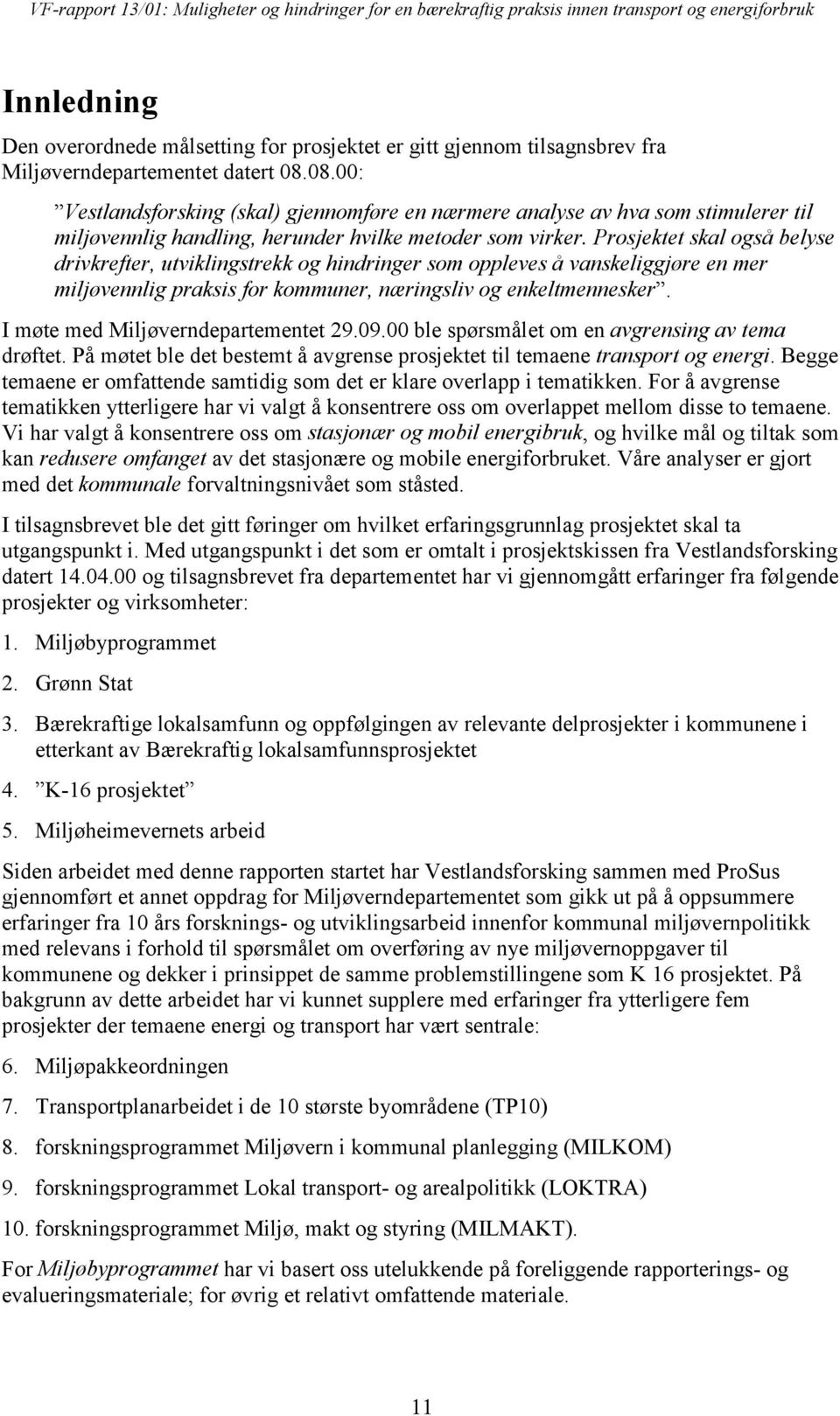 Prosjektet skal også belyse drivkrefter, utviklingstrekk og hindringer som oppleves å vanskeliggjøre en mer miljøvennlig praksis for kommuner, næringsliv og enkeltmennesker.