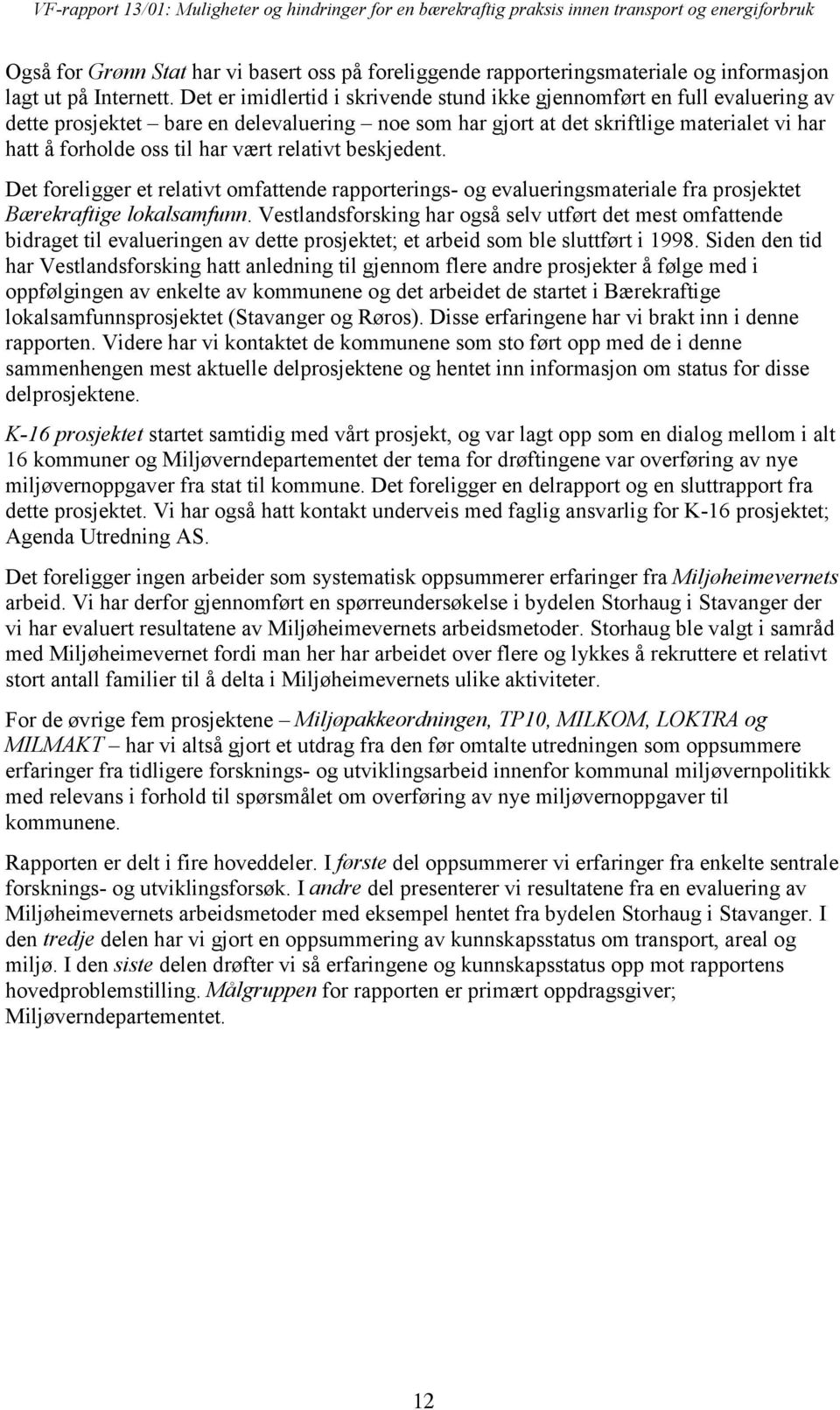 vært relativt beskjedent. Det foreligger et relativt omfattende rapporterings- og evalueringsmateriale fra prosjektet Bærekraftige lokalsamfunn.