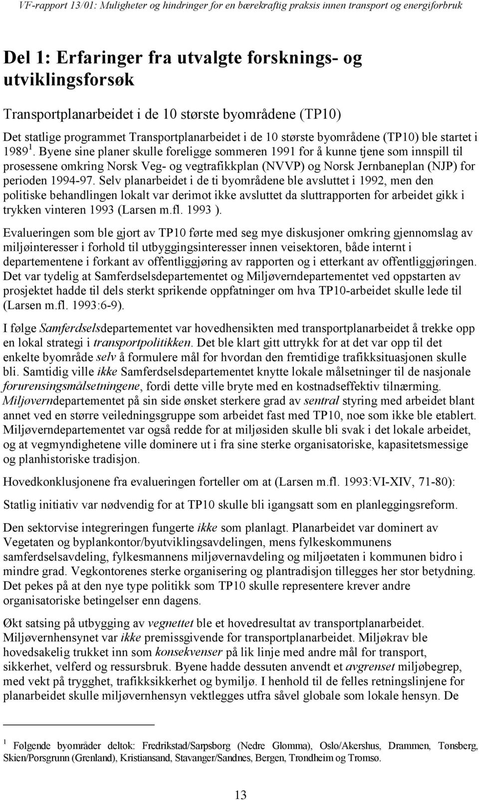 Byene sine planer skulle foreligge sommeren 1991 for å kunne tjene som innspill til prosessene omkring Norsk Veg- og vegtrafikkplan (NVVP) og Norsk Jernbaneplan (NJP) for perioden 1994-97.