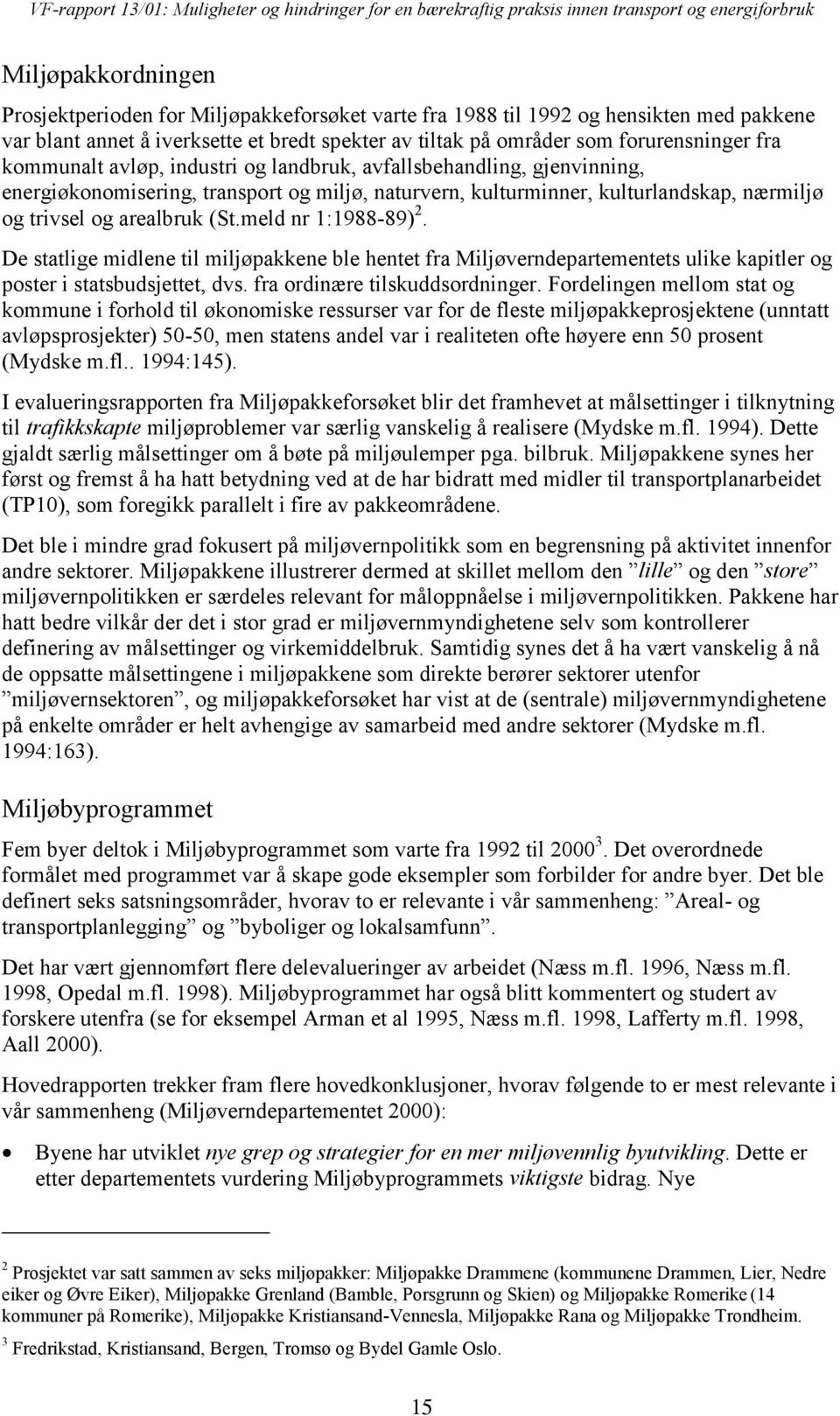 meld nr 1:1988-89) 2. De statlige midlene til miljøpakkene ble hentet fra Miljøverndepartementets ulike kapitler og poster i statsbudsjettet, dvs. fra ordinære tilskuddsordninger.