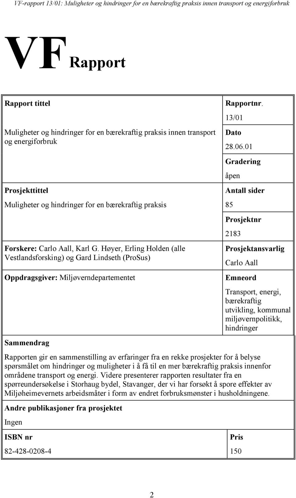 01 Gradering åpen Antall sider 85 Prosjektnr 2183 Prosjektansvarlig Carlo Aall Emneord Transport, energi, bærekraftig utvikling, kommunal miljøvernpolitikk, hindringer Rapporten gir en sammenstilling