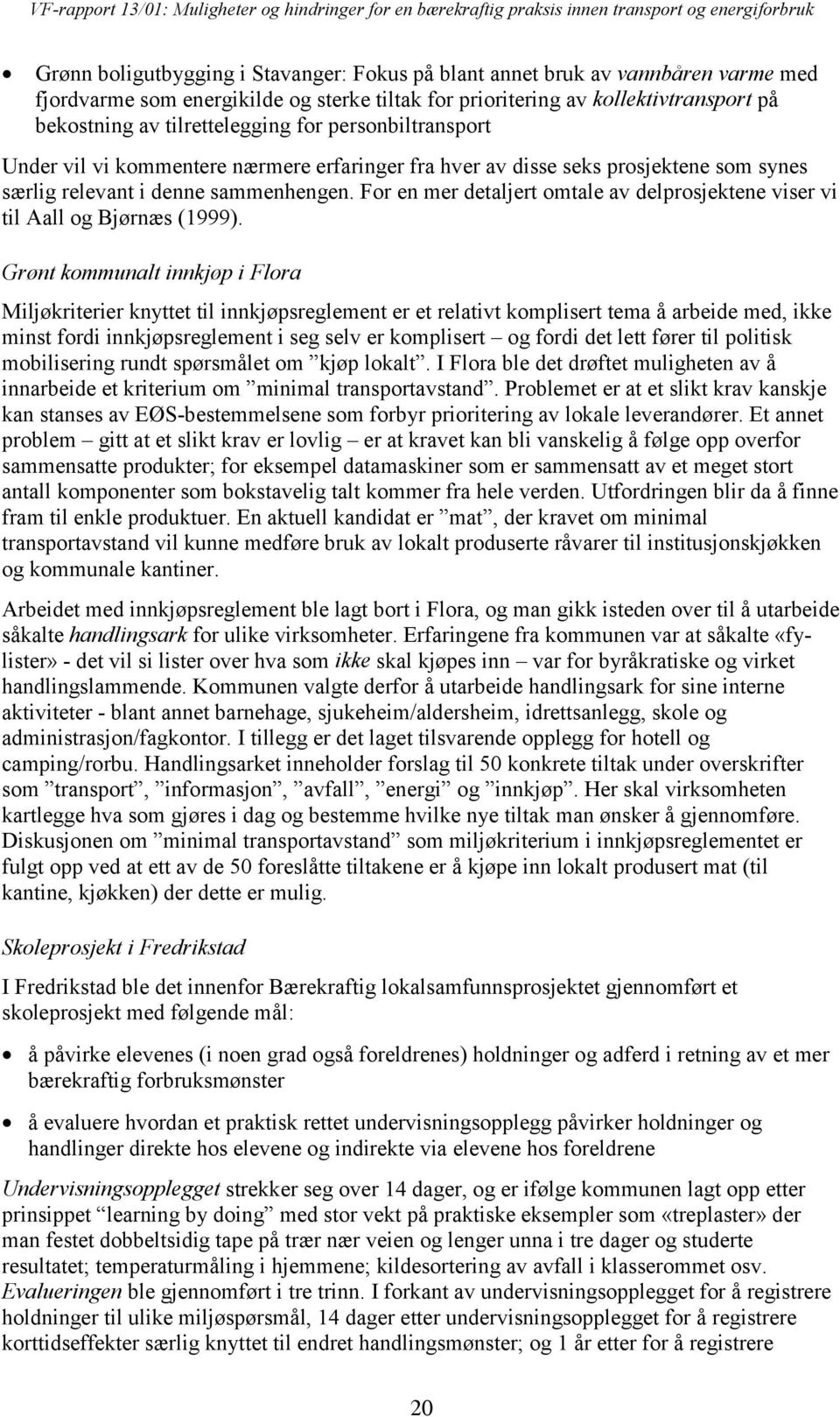 For en mer detaljert omtale av delprosjektene viser vi til Aall og Bjørnæs (1999).