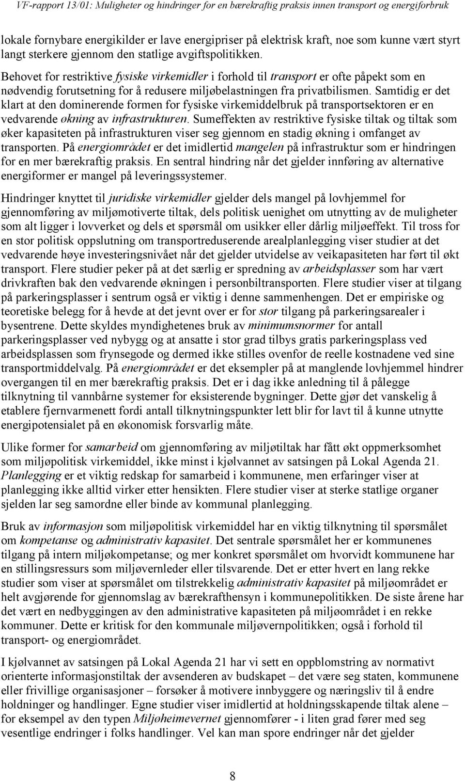 Samtidig er det klart at den dominerende formen for fysiske virkemiddelbruk på transportsektoren er en vedvarende økning av infrastrukturen.