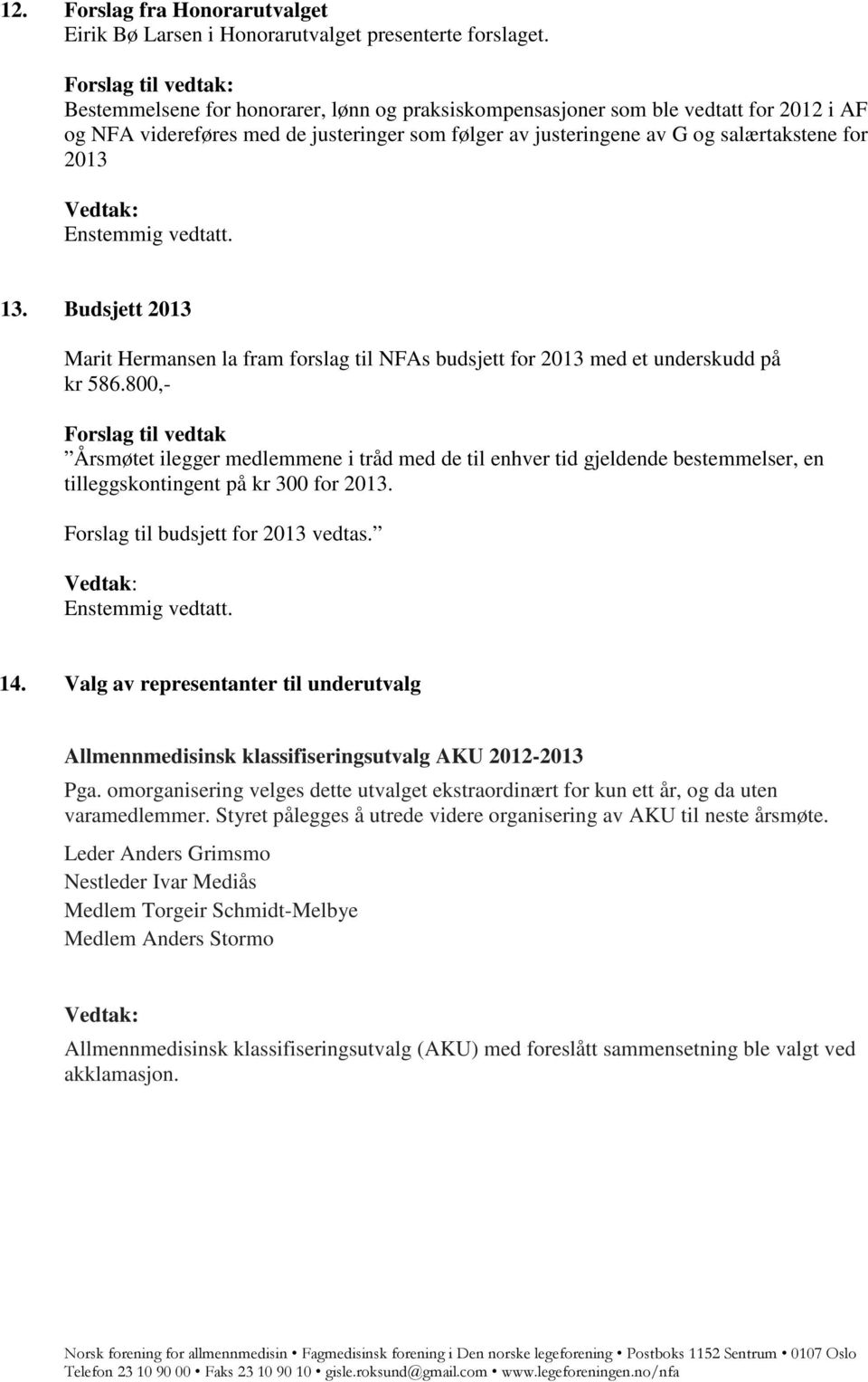 2013 Enstemmig vedtatt. 13. Budsjett 2013 Marit Hermansen la fram forslag til NFAs budsjett for 2013 med et underskudd på kr 586.