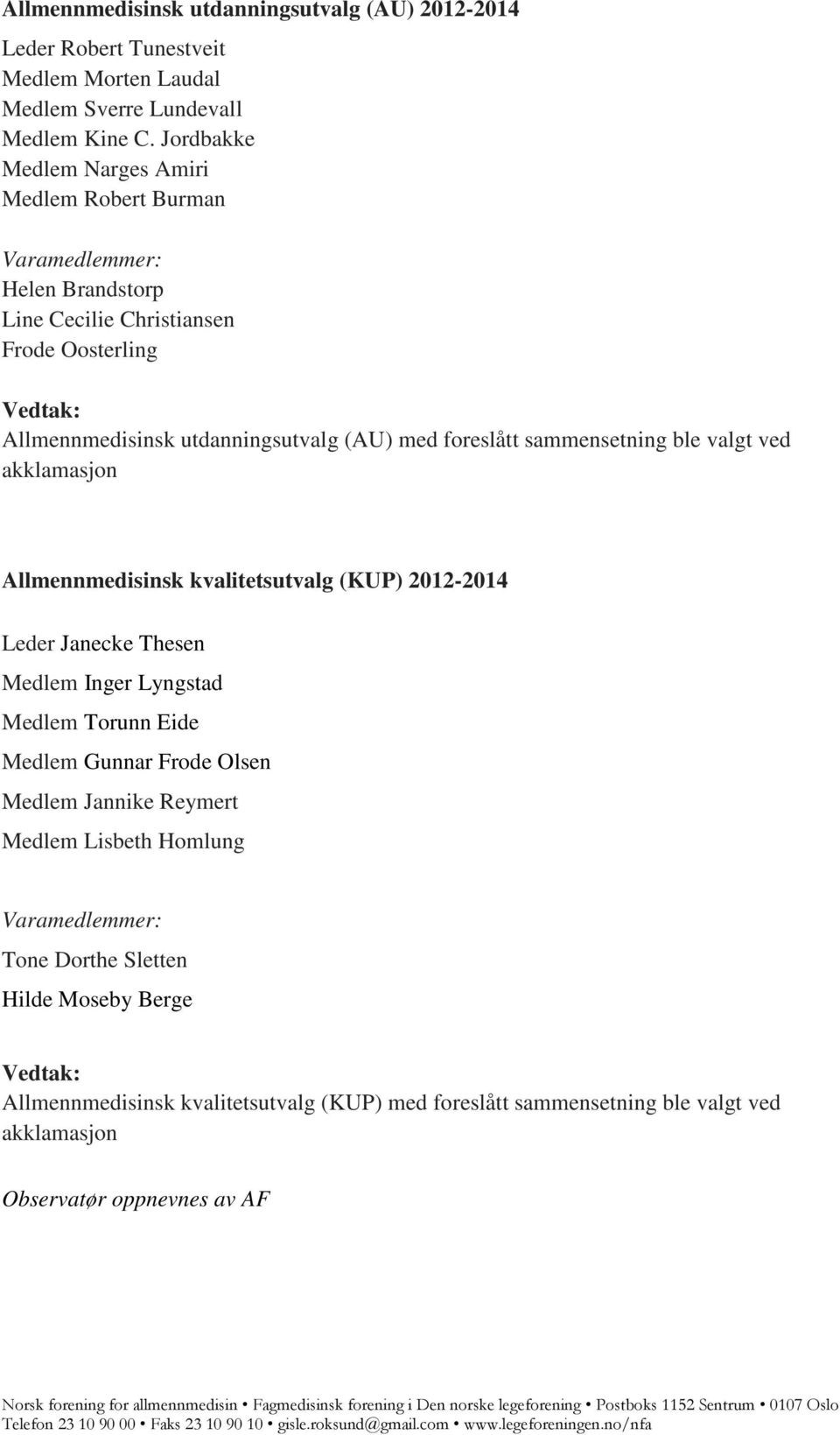 foreslått sammensetning ble valgt ved akklamasjon Allmennmedisinsk kvalitetsutvalg (KUP) 2012-2014 Leder Janecke Thesen Medlem Inger Lyngstad Medlem Torunn Eide Medlem Gunnar