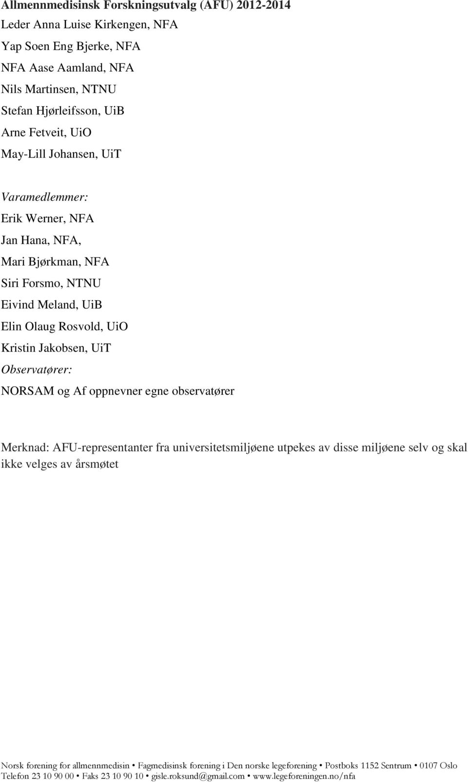 Bjørkman, NFA Siri Forsmo, NTNU Eivind Meland, UiB Elin Olaug Rosvold, UiO Kristin Jakobsen, UiT Observatører: NORSAM og Af oppnevner