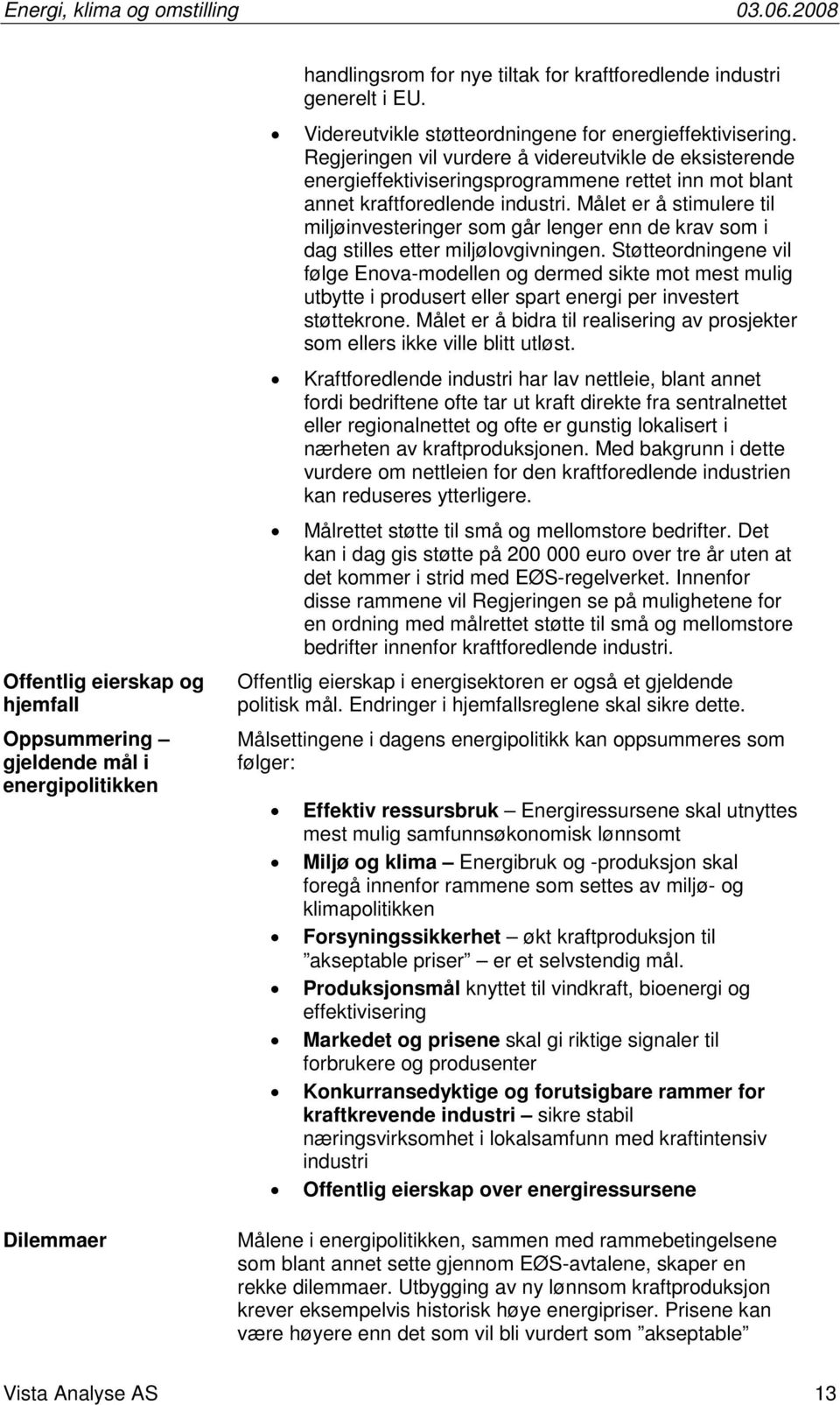 Målet er å stimulere til miljøinvesteringer som går lenger enn de krav som i dag stilles etter miljølovgivningen.