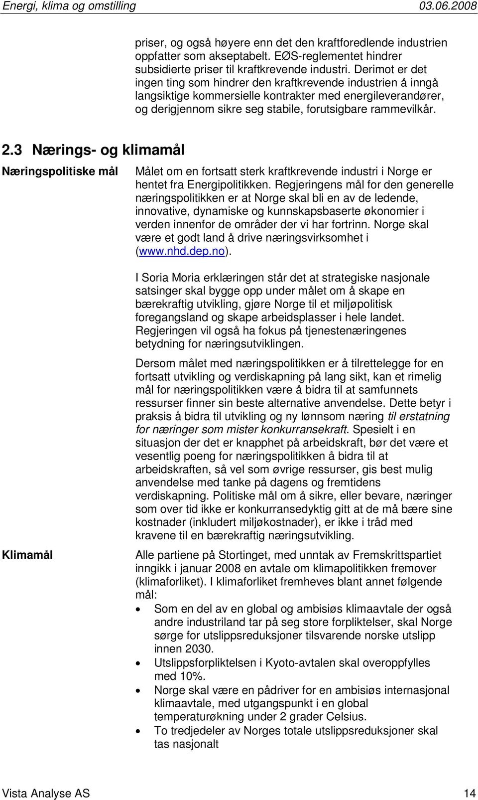 3 Nærings- og klimamål Næringspolitiske mål Målet om en fortsatt sterk kraftkrevende industri i Norge er hentet fra Energipolitikken.