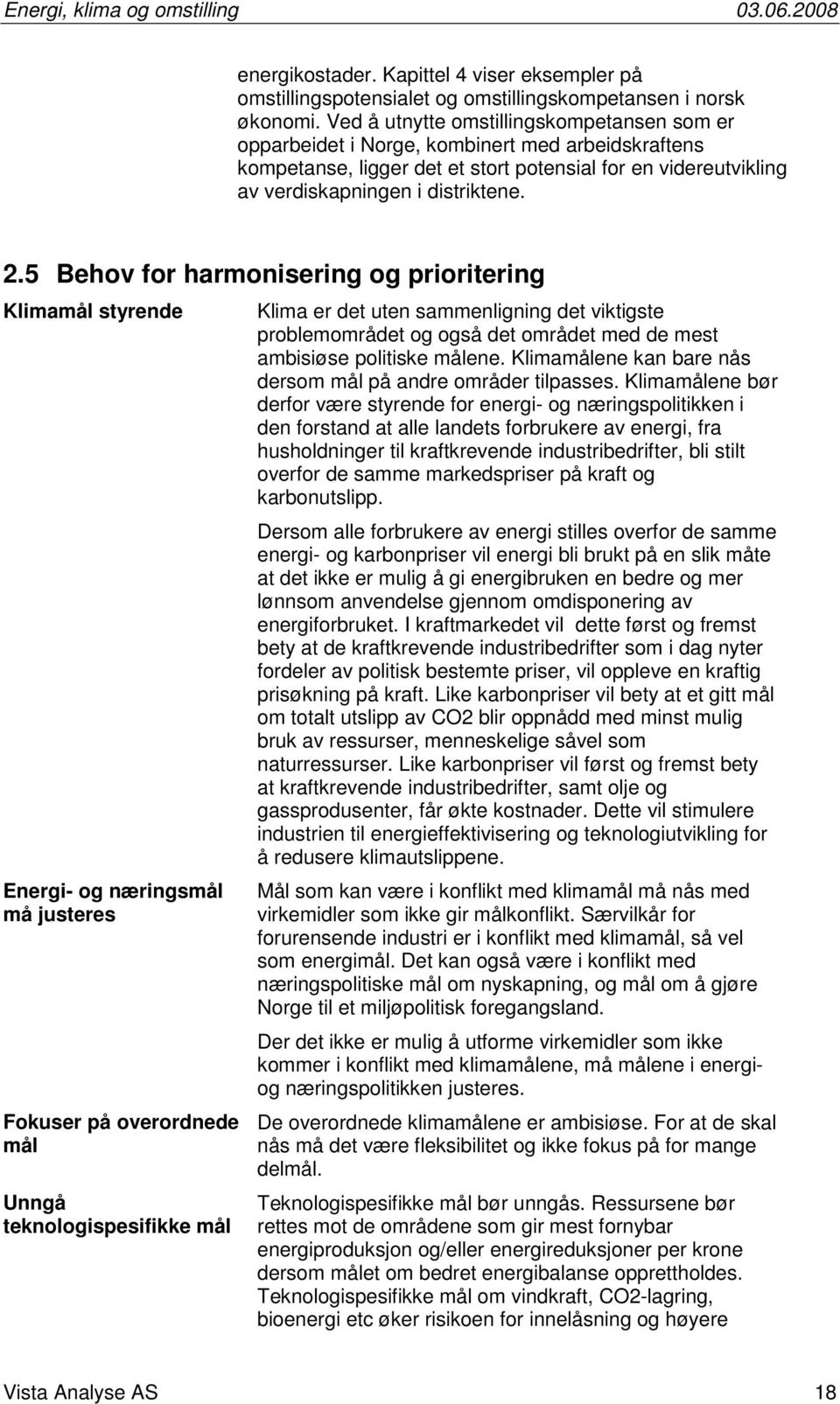 5 Behov for harmonisering og prioritering Klimamål styrende Energi- og næringsmål må justeres Fokuser på overordnede mål Unngå teknologispesifikke mål Klima er det uten sammenligning det viktigste