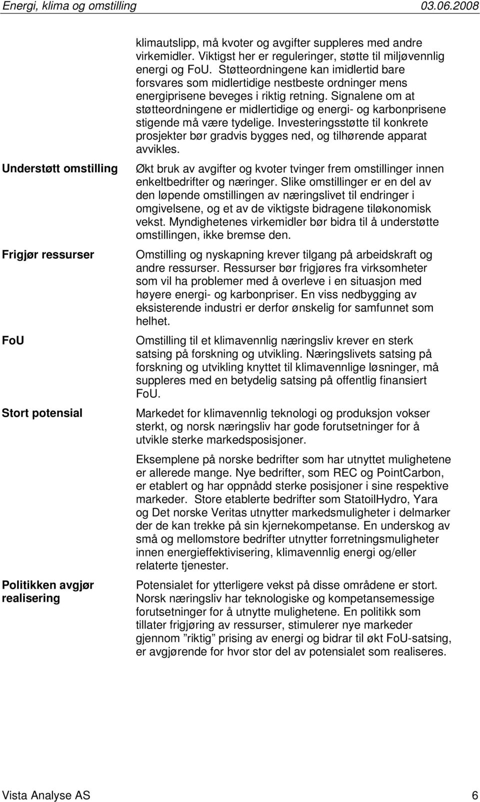 Signalene om at støtteordningene er midlertidige og energi- og karbonprisene stigende må være tydelige.