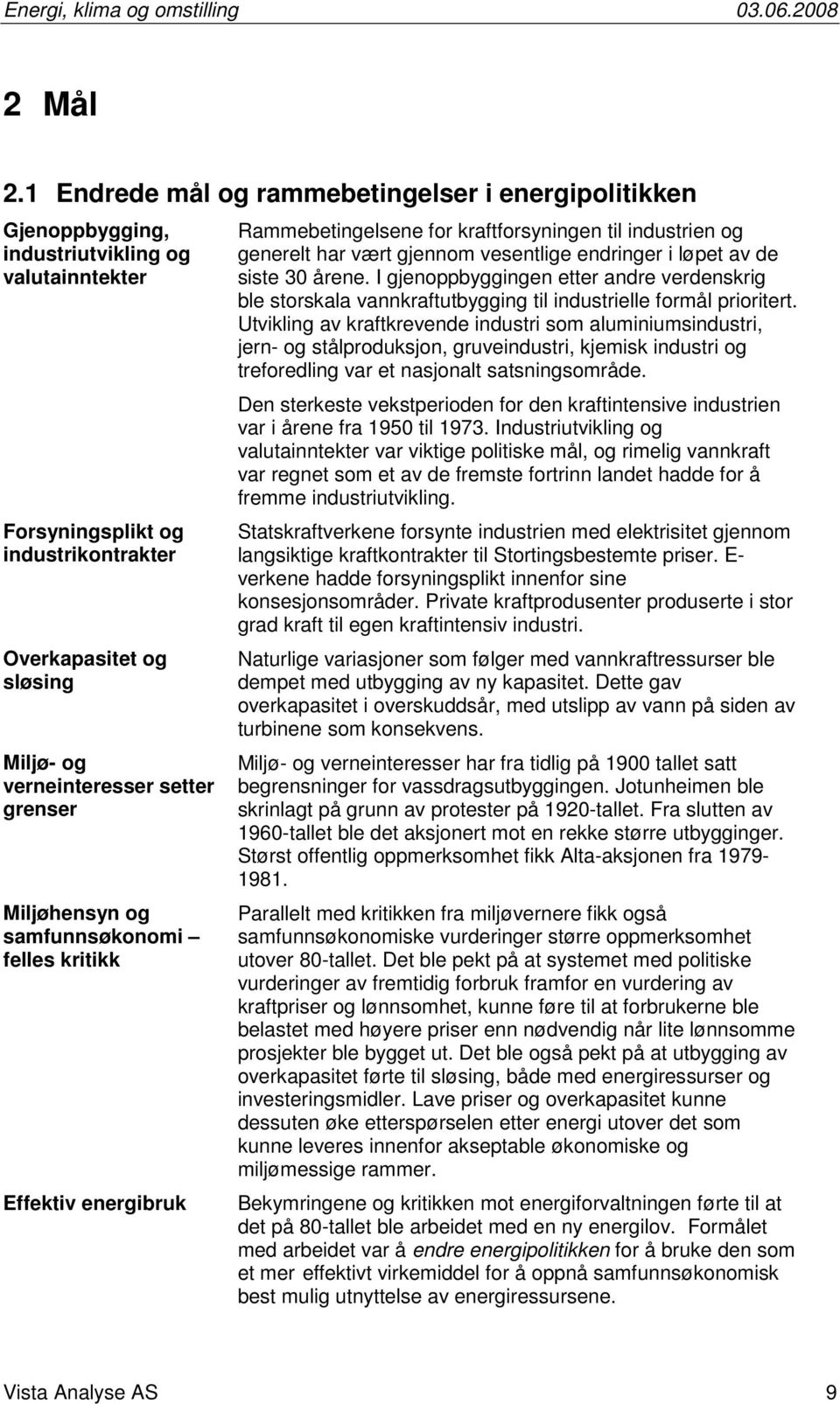 setter grenser Miljøhensyn og samfunnsøkonomi felles kritikk Effektiv energibruk Rammebetingelsene for kraftforsyningen til industrien og generelt har vært gjennom vesentlige endringer i løpet av de