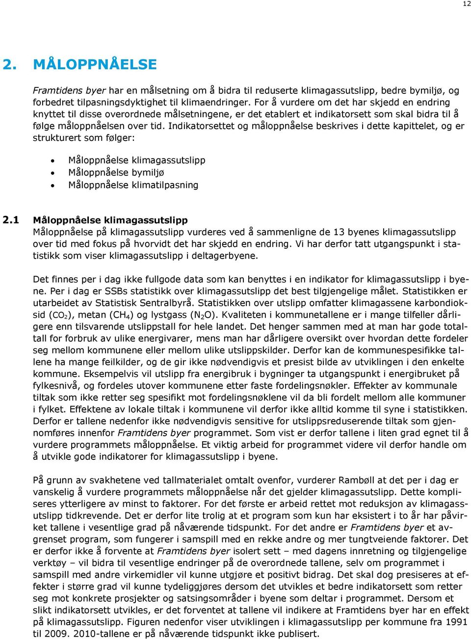 Indikatorsettet og måloppnåelse beskrives i dette kapittelet, og er strukturert som følger: Måloppnåelse klimagassutslipp Måloppnåelse bymiljø Måloppnåelse klimatilpasning 2.