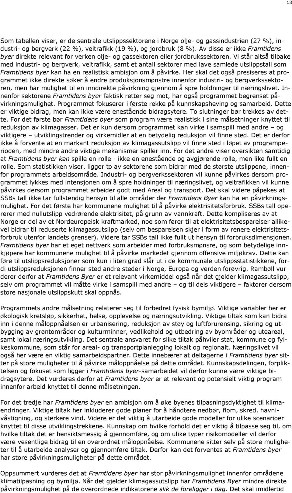 Vi står altså tilbake med industri- og bergverk, veitrafikk, samt et antall sektorer med lave samlede utslippstall som Framtidens byer kan ha en realistisk ambisjon om å påvirke.