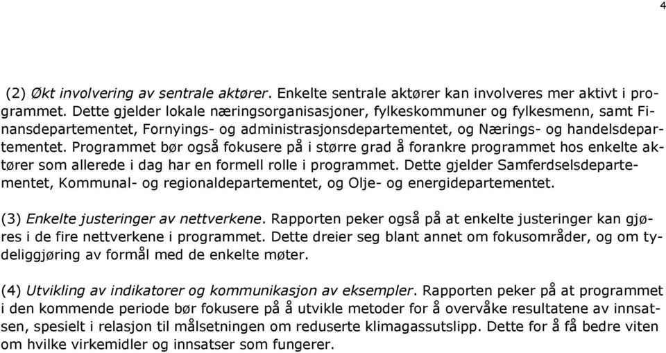 Programmet bør også fokusere på i større grad å forankre programmet hos enkelte aktører som allerede i dag har en formell rolle i programmet.