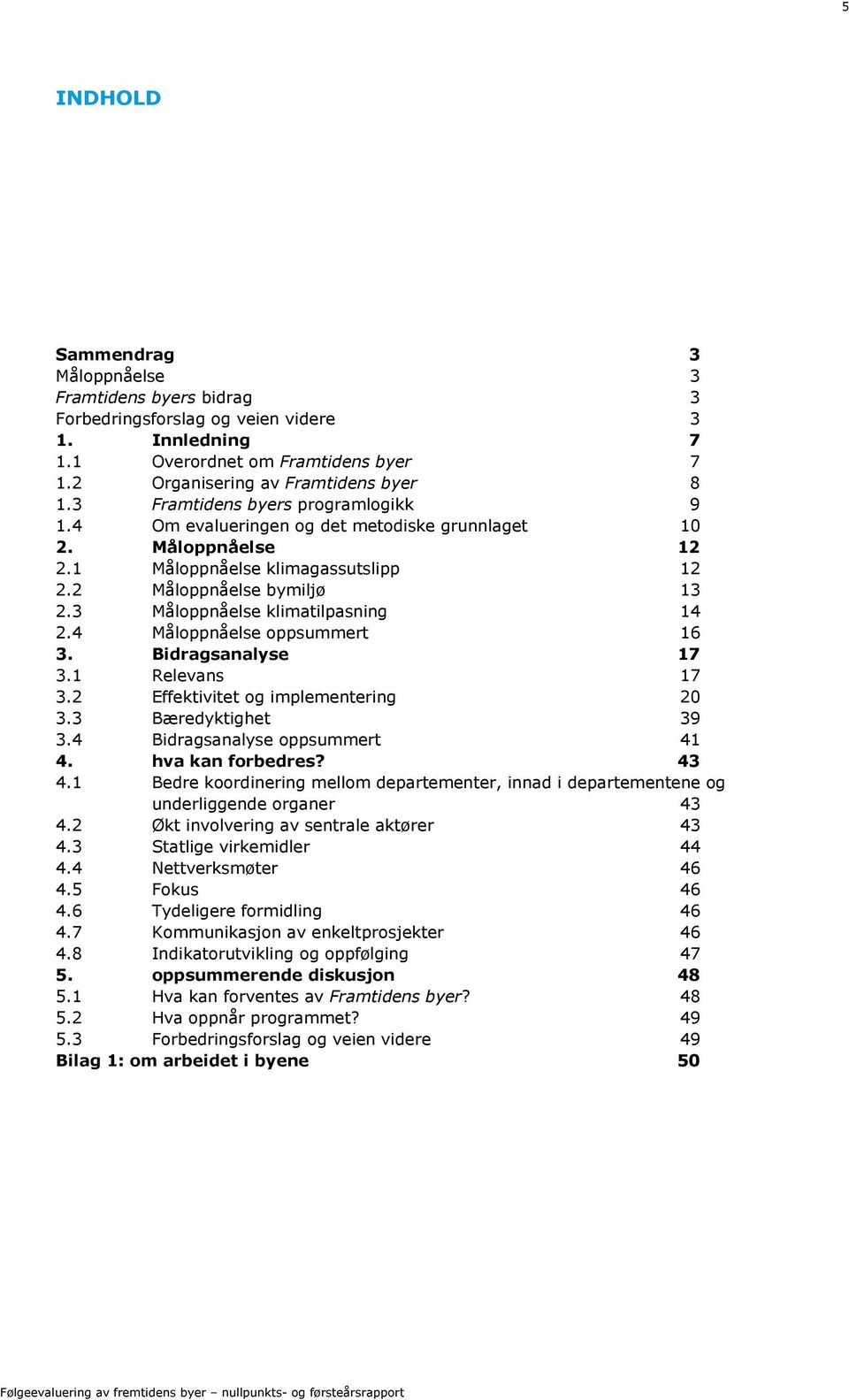 3 Måloppnåelse klimatilpasning 14 2.4 Måloppnåelse oppsummert 16 3. Bidragsanalyse 17 3.1 Relevans 17 3.2 Effektivitet og implementering 20 3.3 Bæredyktighet 39 3.4 Bidragsanalyse oppsummert 41 4.