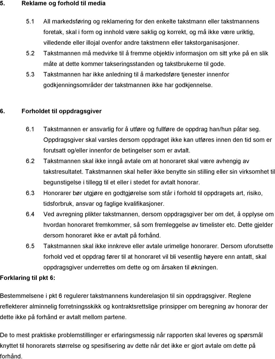 takstmenn eller takstorganisasjoner. 5.2 Takstmannen må medvirke til å fremme objektiv informasjon om sitt yrke på en slik måte at dette kommer takseringsstanden og takstbrukerne til gode. 5.3 Takstmannen har ikke anledning til å markedsføre tjenester innenfor godkjenningsområder der takstmannen ikke har godkjennelse.