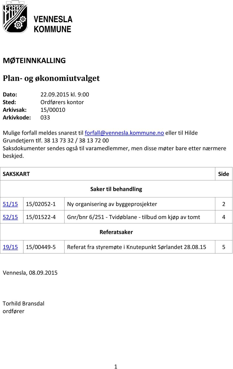 38 13 73 32 / 38 13 72 00 Saksdokumenter sendes også til varamedlemmer, men disse møter bare etter nærmere beskjed.