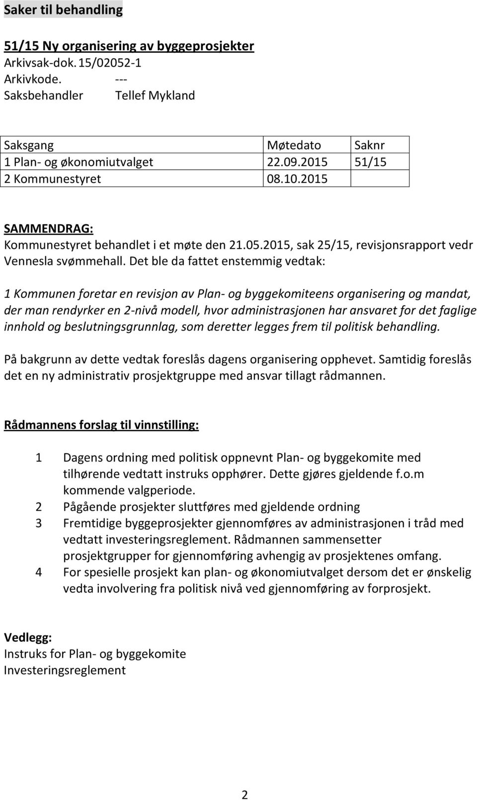 Det ble da fattet enstemmig vedtak: 1 Kommunen foretar en revisjon av Plan- og byggekomiteens organisering og mandat, der man rendyrker en 2-nivå modell, hvor administrasjonen har ansvaret for det