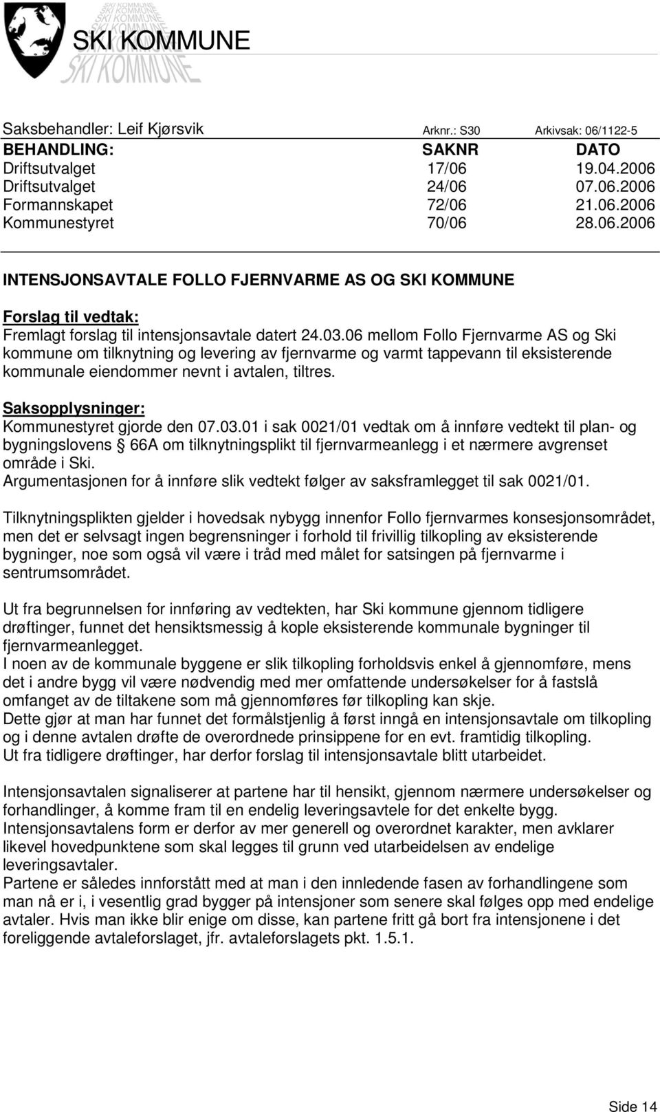 06 mellom Follo Fjernvarme AS og Ski kommune om tilknytning og levering av fjernvarme og varmt tappevann til eksisterende kommunale eiendommer nevnt i avtalen, tiltres.