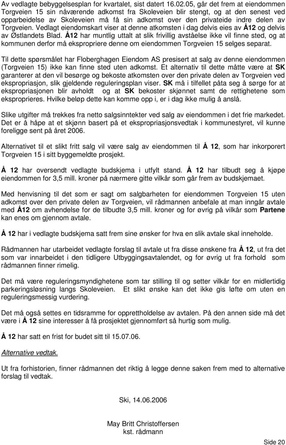 Torgveien. Vedlagt eiendomskart viser at denne atkomsten i dag delvis eies av Å12 og delvis av Østlandets Blad.