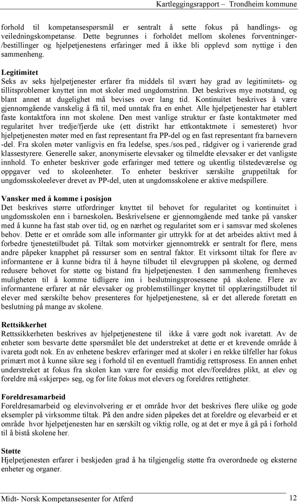 Legitimitet Seks av seks hjelpetjenester erfarer fra middels til svært høy grad av legitimitets- og tillitsproblemer knyttet inn mot skoler med ungdomstrinn.