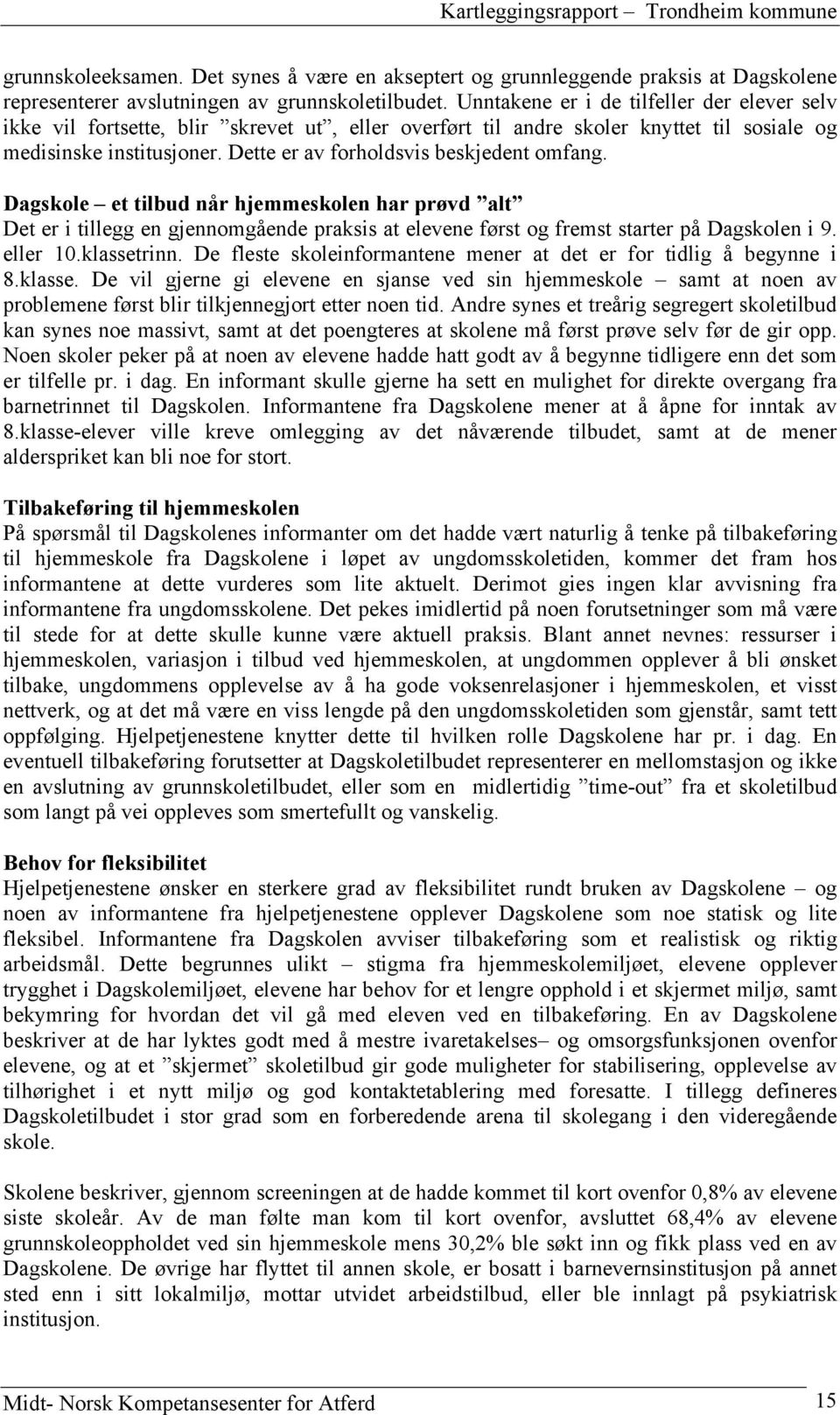 Dette er av forholdsvis beskjedent omfang. Dagskole et tilbud når hjemmeskolen har prøvd alt Det er i tillegg en gjennomgående praksis at elevene først og fremst starter på Dagskolen i 9. eller 10.