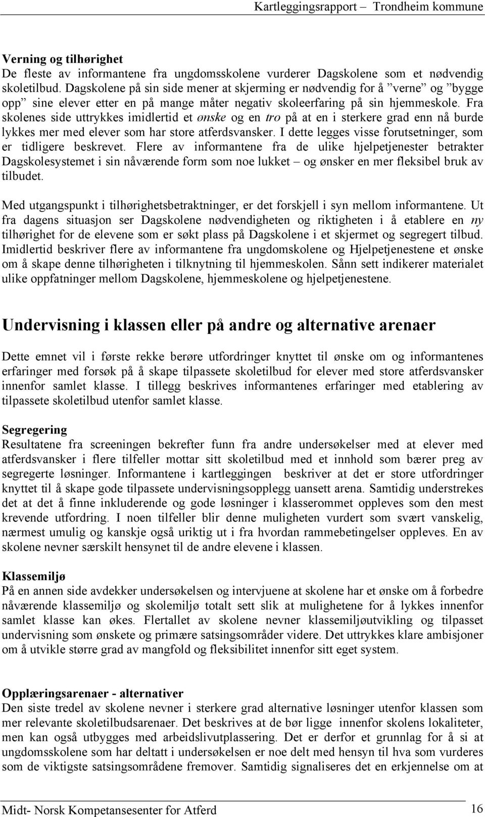 Fra skolenes side uttrykkes imidlertid et ønske og en tro på at en i sterkere grad enn nå burde lykkes mer med elever som har store atferdsvansker.