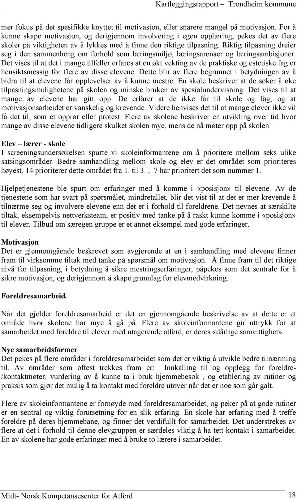 Riktig tilpasning dreier seg i den sammenheng om forhold som læringsmiljø, læringsarenaer og læringsambisjoner.