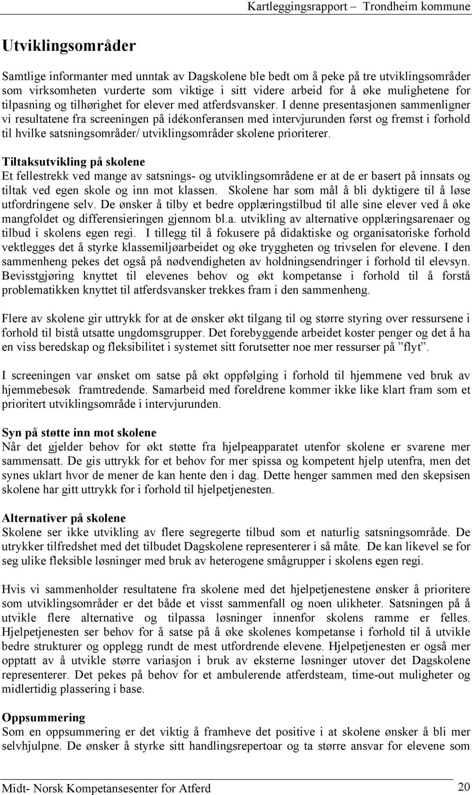 I denne presentasjonen sammenligner vi resultatene fra screeningen på idékonferansen med intervjurunden først og fremst i forhold til hvilke satsningsområder/ utviklingsområder skolene prioriterer.