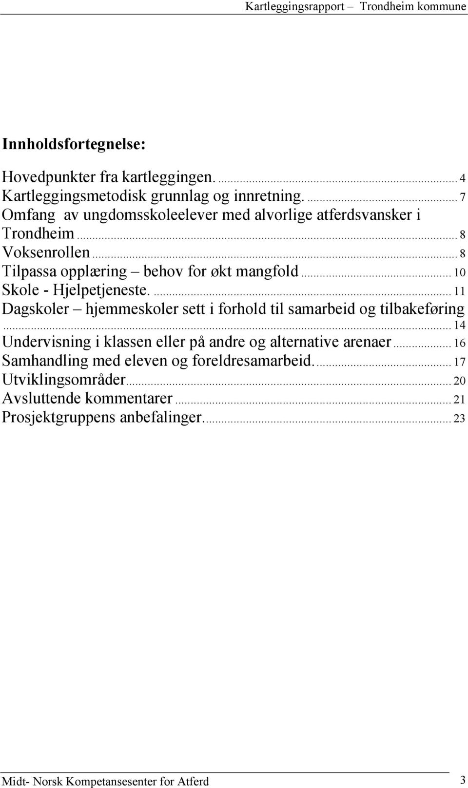 .. 10 Skole - Hjelpetjeneste.... 11 Dagskoler hjemmeskoler sett i forhold til samarbeid og tilbakeføring.