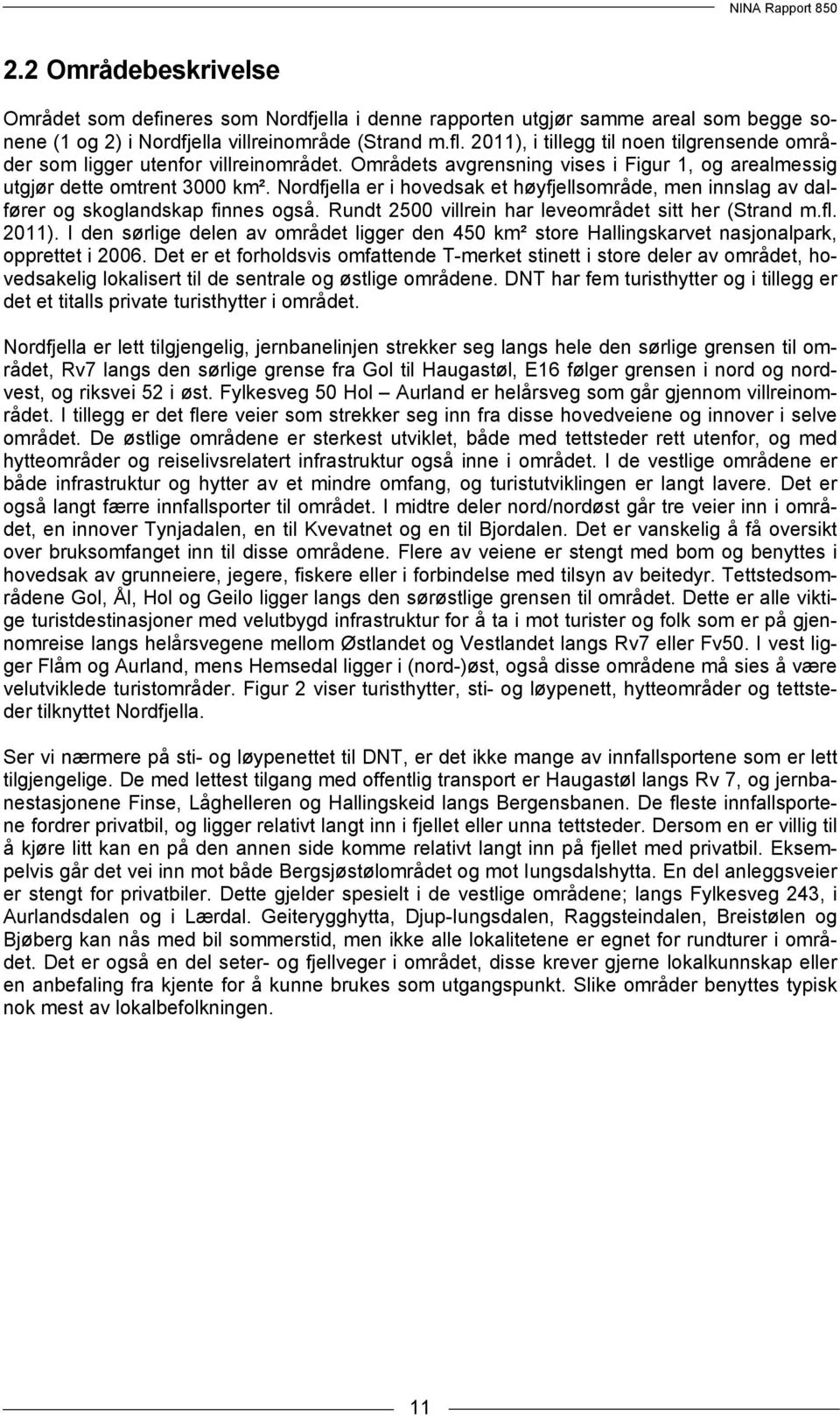 Nordfjella er i hovedsak et høyfjellsområde, men innslag av dalfører og skoglandskap finnes også. Rundt 2500 villrein har leveområdet sitt her (Strand m.fl. 2011).