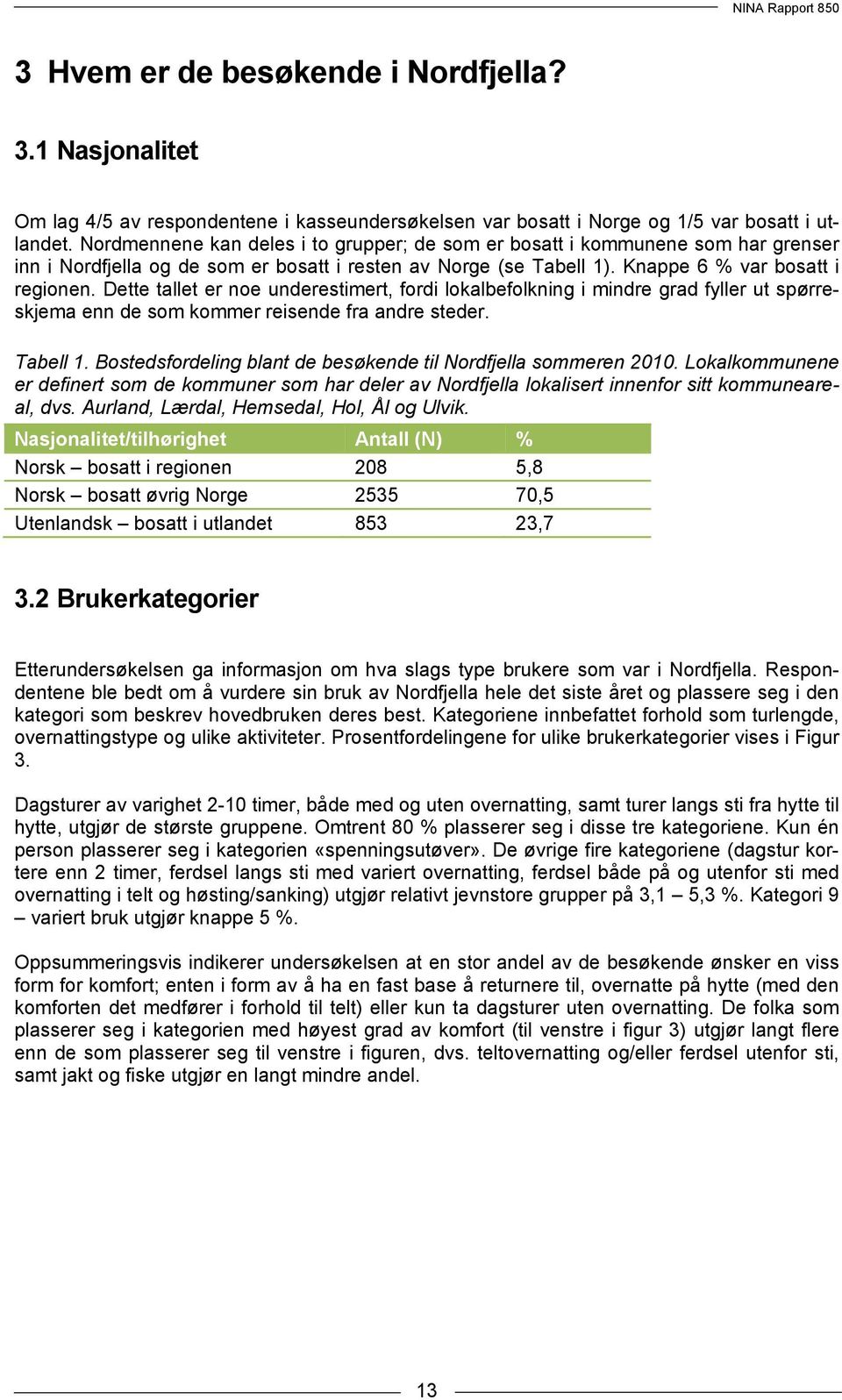 Dette tallet er noe underestimert, fordi lokalbefolkning i mindre grad fyller ut spørreskjema enn de som kommer reisende fra andre steder. Tabell 1.