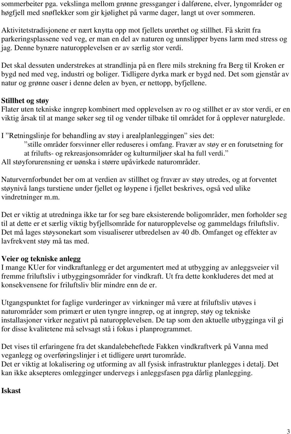 Denne bynære naturopplevelsen er av særlig stor verdi. Det skal dessuten understrekes at strandlinja på en flere mils strekning fra Berg til Kroken er bygd ned med veg, industri og boliger.