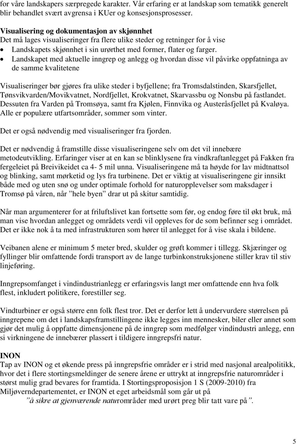 Landskapet med aktuelle inngrep og anlegg og hvordan disse vil påvirke oppfatninga av de samme kvalitetene Visualiseringer bør gjøres fra ulike steder i byfjellene; fra Tromsdalstinden, Skarsfjellet,