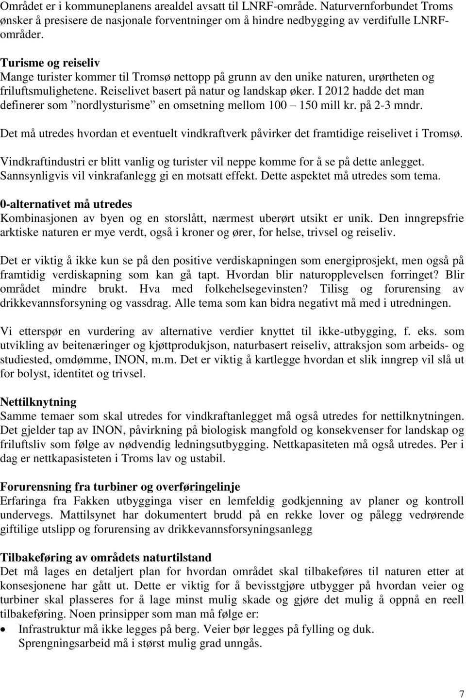 I 2012 hadde det man definerer som nordlysturisme en omsetning mellom 100 150 mill kr. på 2-3 mndr. Det må utredes hvordan et eventuelt vindkraftverk påvirker det framtidige reiselivet i Tromsø.