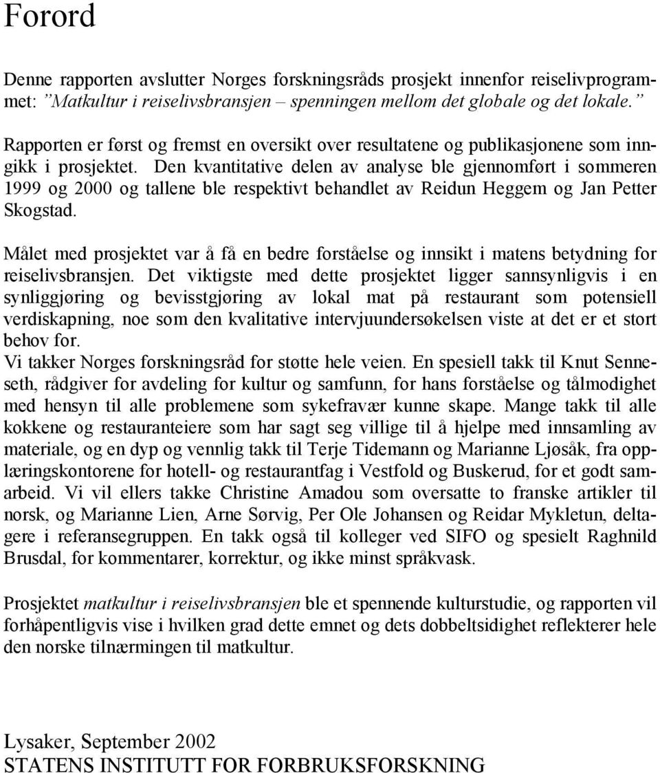 Den kvantitative delen av analyse ble gjennomført i sommeren 1999 og 2000 og tallene ble respektivt behandlet av Reidun Heggem og Jan Petter Skogstad.