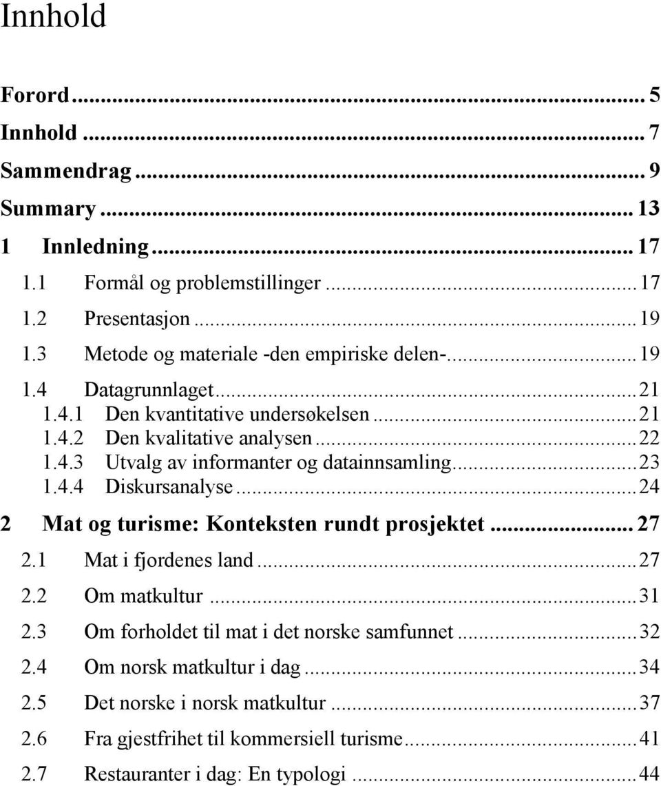 ..23 1.4.4 Diskursanalyse...24 2 Mat og turisme: Konteksten rundt prosjektet... 27 2.1 Mat i fjordenes land...27 2.2 Om matkultur...31 2.