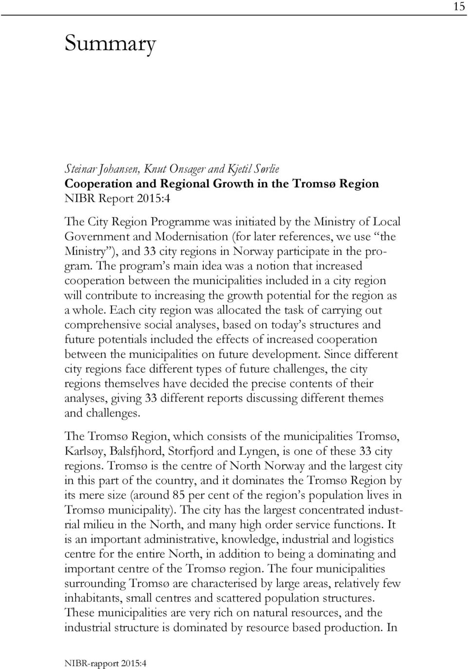 The program s main idea was a notion that increased cooperation between the municipalities included in a city region will contribute to increasing the growth potential for the region as a whole.