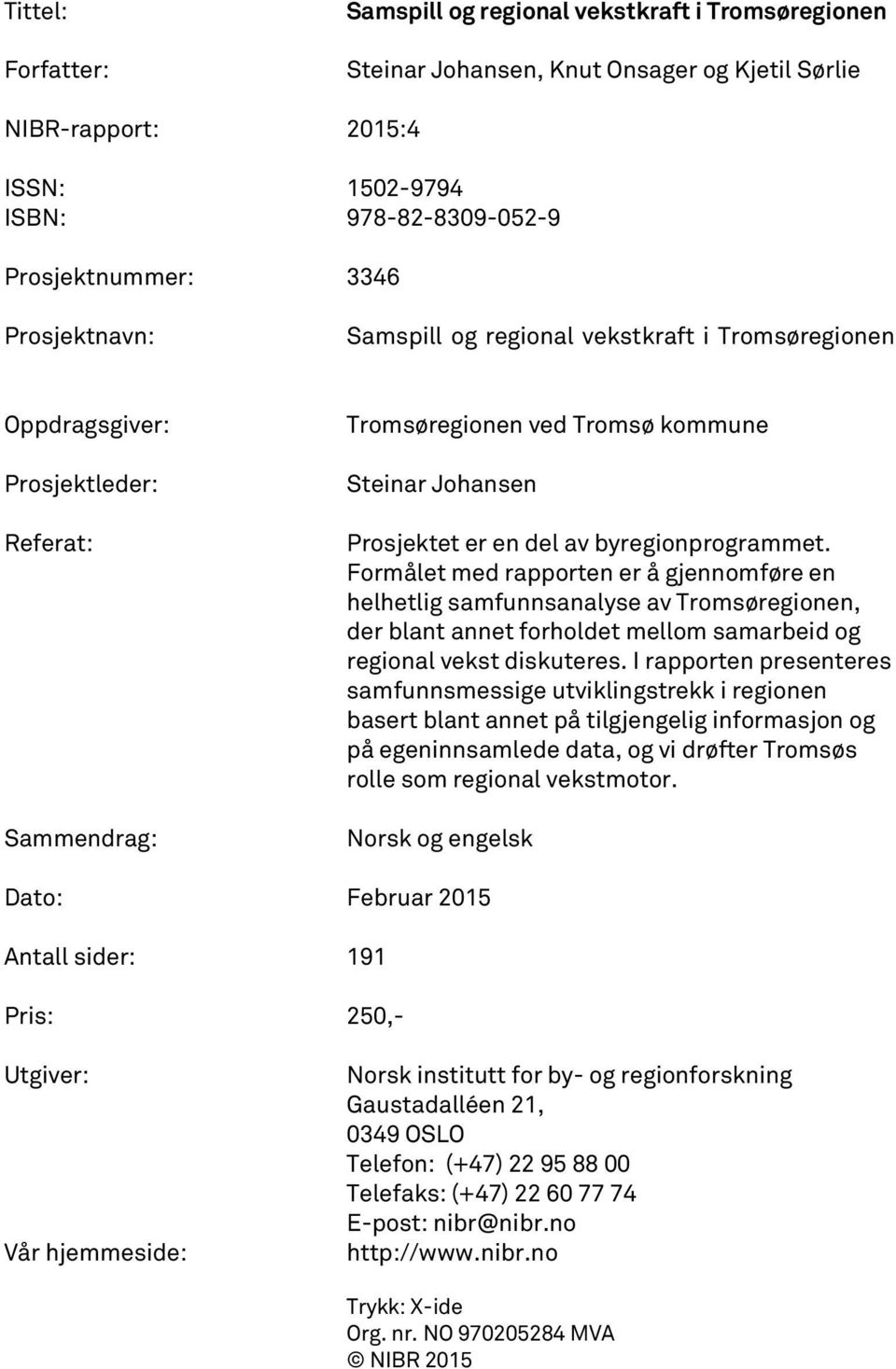 byregionprogrammet. Formålet med rapporten er å gjennomføre en helhetlig samfunnsanalyse av Tromsøregionen, der blant annet forholdet mellom samarbeid og regional vekst diskuteres.