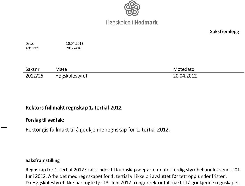 tertial 2012 skal sendes til Kunnskapsdepartementet ferdig styrebehandlet senest 01. Juni 2012. Arbeidet med regnskapet for 1.