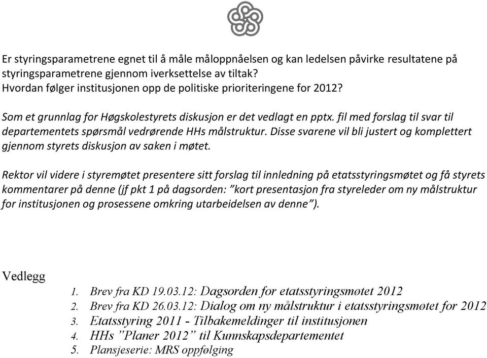 fil med forslag til svar til departementets spørsmål vedrørende HHs målstruktur. Disse svarene vil bli justert og komplettert gjennom styrets diskusjon av saken i møtet.