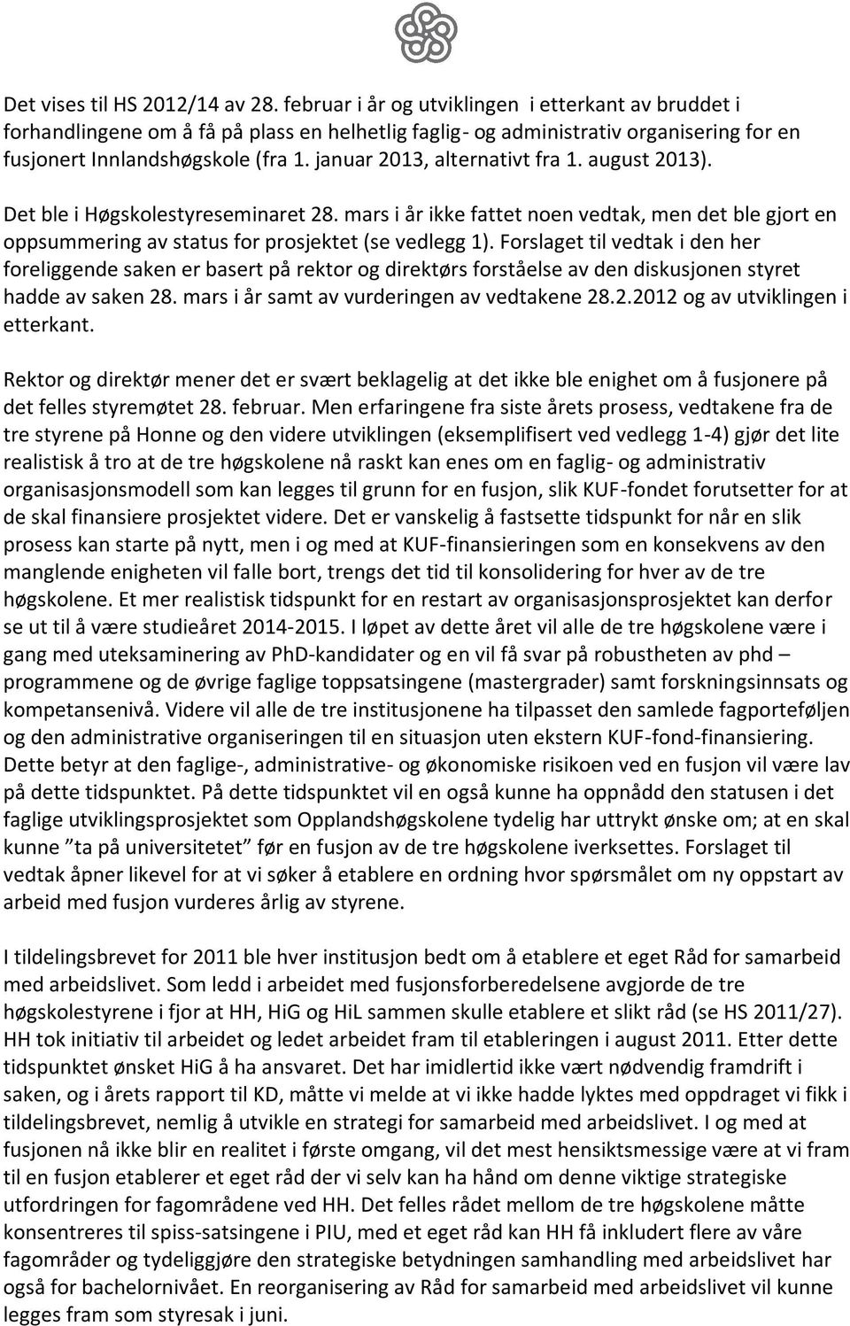 januar 2013, alternativt fra 1. august 2013). Det ble i Høgskolestyreseminaret 28. mars i år ikke fattet noen vedtak, men det ble gjort en oppsummering av status for prosjektet (se vedlegg 1).