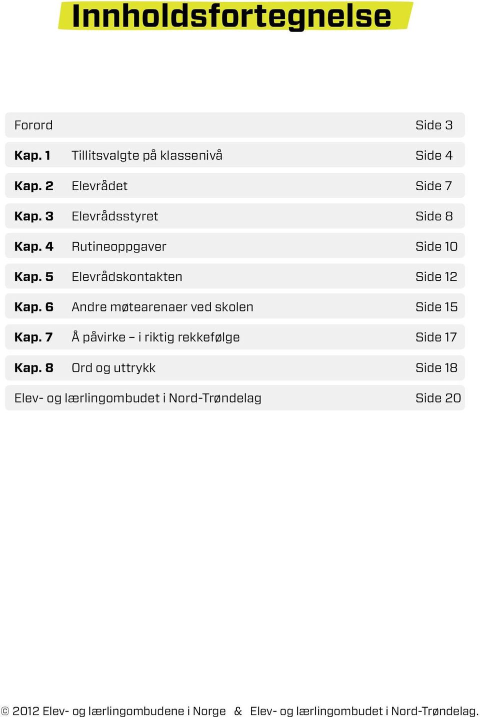 6 Andre møtearenaer ved skolen Side 15 Kap. 7 Å påvirke i riktig rekkefølge Side 17 Kap.