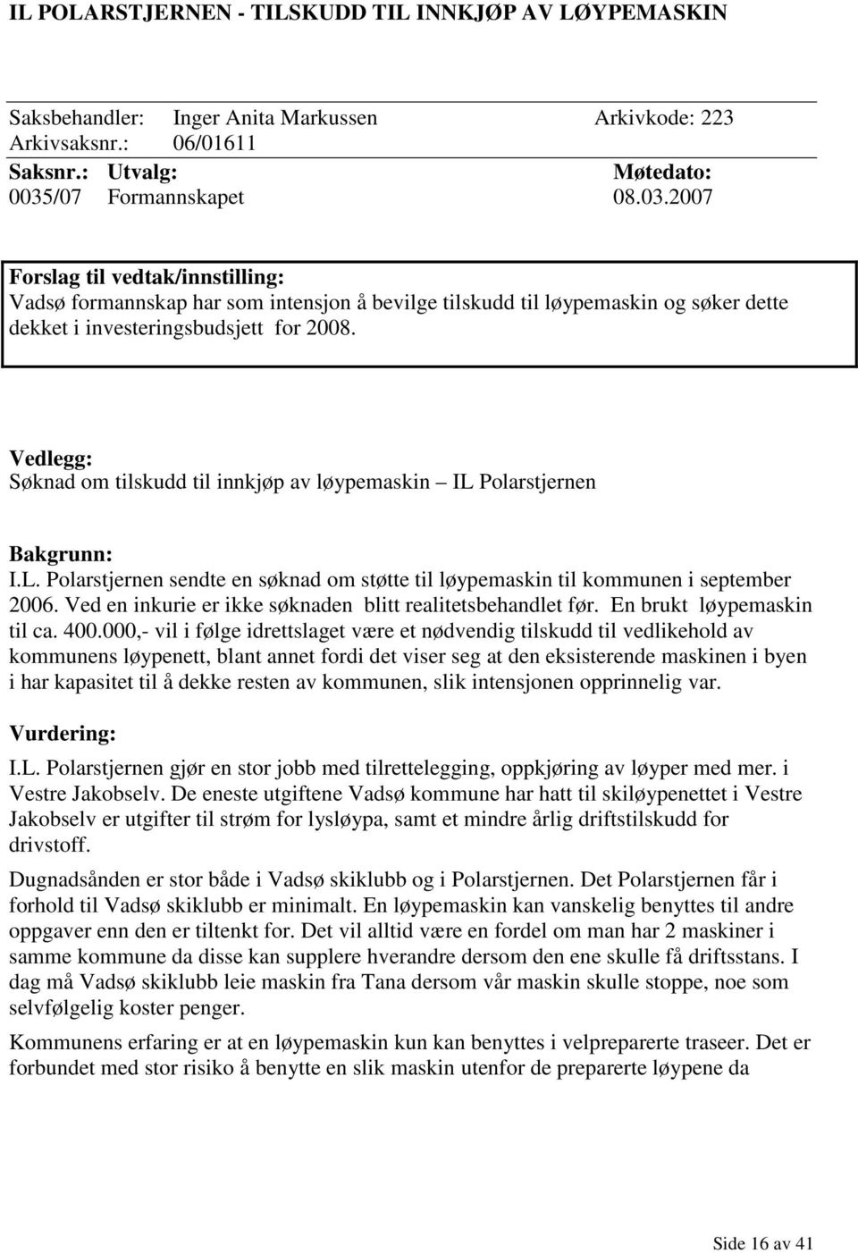 Vedlegg: Søknad om tilskudd til innkjøp av løypemaskin IL Polarstjernen Bakgrunn: I.L. Polarstjernen sendte en søknad om støtte til løypemaskin til kommunen i september 2006.