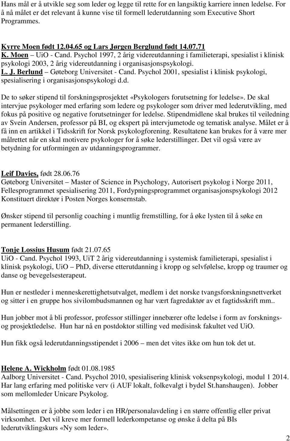 Psychol 1997, 2 årig videreutdanning i familieterapi, spesialist i klinisk psykologi 2003, 2 årig videreutdanning i organisasjonspsykologi. L. J. Berlund Gøteborg Universitet - Cand.