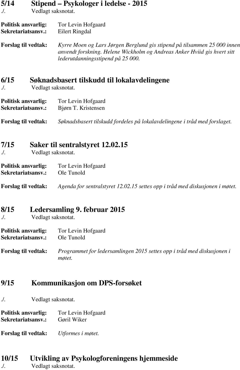 Helene Wickholm og Andreas Anker Hviid gis hvert sitt lederutdanningsstipend på 25 000. 6/15 Søknadsbasert tilskudd til lokalavdelingene./. Vedlagt saksnotat. Politisk ansvarlig: Sekretariatsansv.